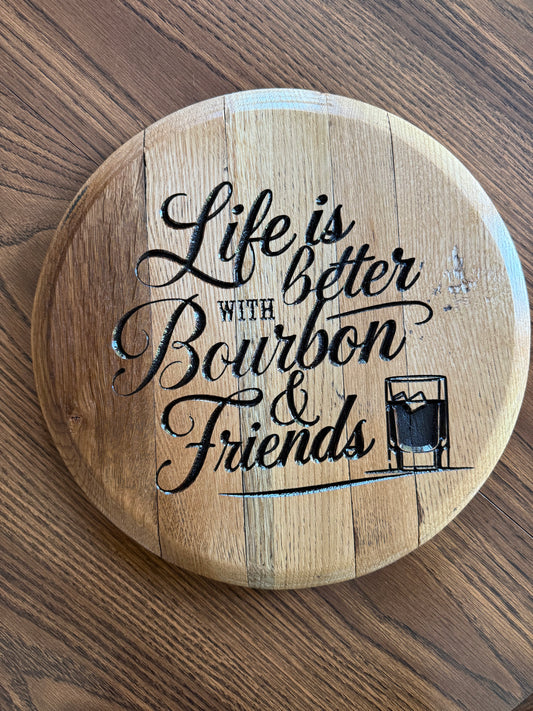 Life is Better with Bourbon & Friends on 13.5 Barrel Head
