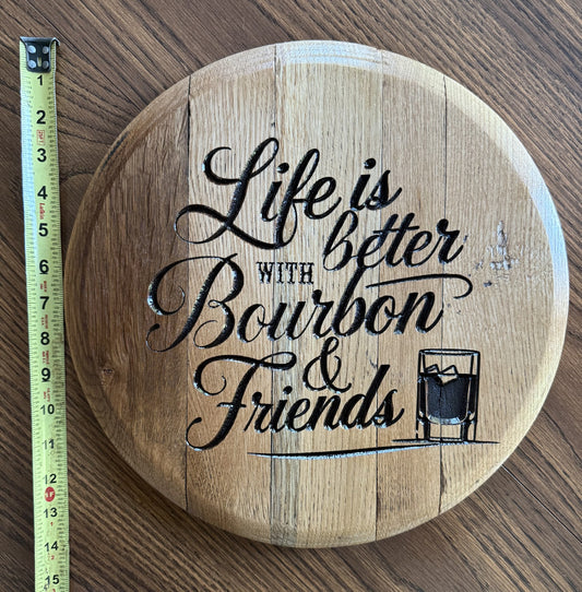 Life is Better with Bourbon & Friends on 13.5 Barrel Head